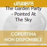 The Garden Party - Pointed At The Sky cd musicale di The Garden Party