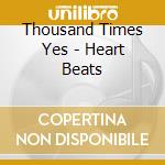 Thousand Times Yes - Heart Beats cd musicale di Thousand Times Yes