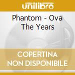 Phantom - Ova The Years cd