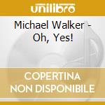 Michael Walker - Oh, Yes! cd musicale di Michael Walker