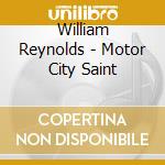 William Reynolds - Motor City Saint cd musicale di William Reynolds