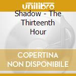 Shadow - The Thirteenth Hour cd musicale di Shadow