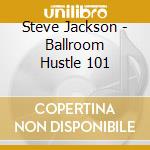 Steve Jackson - Ballroom Hustle 101 cd