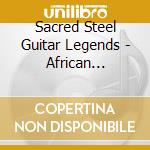 Sacred Steel Guitar Legends - African American Steel Guitar Tradition cd