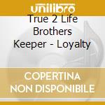 True 2 Life Brothers Keeper - Loyalty cd musicale di True 2 Life Brothers Keeper