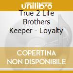 True 2 Life Brothers Keeper - Loyalty cd