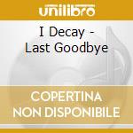I Decay - Last Goodbye cd