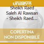 Sheikh Raed Saleh Al Rawsan - Sheikh Raed Saleh Al Rawsan cd musicale di Sheikh Raed Saleh Al Rawsan