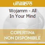 Wojamm - All In Your Mind cd
