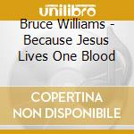Bruce Williams - Because Jesus Lives One Blood cd
