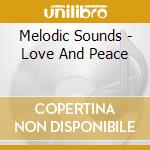 Melodic Sounds - Love And Peace cd musicale di Melodic Sounds