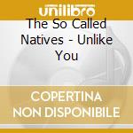 The So Called Natives - Unlike You cd