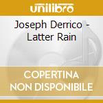 Joseph Derrico - Latter Rain cd musicale di Joseph Derrico