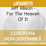 Jeff Allison - For The Heaven Of It cd
