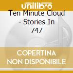 Ten Minute Cloud - Stories In 747 cd
