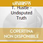 T. Hustle - Undisputed Truth cd
