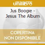 Jus Boogie - Jesus The Album cd