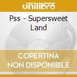 Pss - Supersweet Land cd