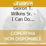 Gioron T. Wilkins Sr. - I Can Do All Things cd