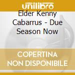 Elder Kenny Cabarrus - Due Season Now cd