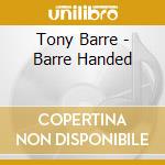 Tony Barre - Barre Handed cd musicale di Tony Barre
