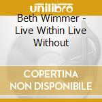 Beth Wimmer - Live Within Live Without