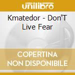 Kmatedor - Don'T Live Fear cd