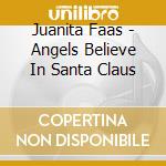 Juanita Faas - Angels Believe In Santa Claus cd musicale di Juanita Faas