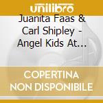 Juanita Faas & Carl Shipley - Angel Kids At Christmas cd musicale di Juanita Faas & Carl Shipley