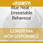 Blue Heat - Irresistable Behaviour cd
