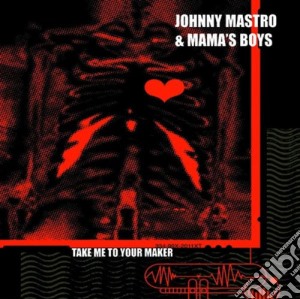 Mastro Johnny & Mama Boys - Take Me To Your Maker cd musicale di Mastro johnny & mama's boys
