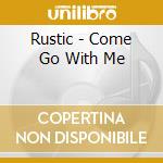 Rustic - Come Go With Me cd musicale di Rustic