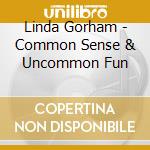 Linda Gorham - Common Sense & Uncommon Fun cd musicale di Linda Gorham