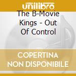 The B-Movie Kings - Out Of Control cd
