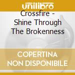 Crossfire - Shine Through The Brokenness cd musicale di Crossfire