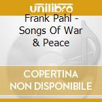 Frank Pahl - Songs Of War & Peace cd musicale di Frank Pahl