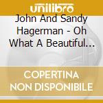 John And Sandy Hagerman - Oh What A Beautiful Day cd