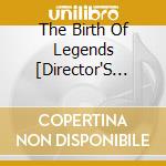 The Birth Of Legends [Director'S Cut] cd