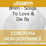 8mm - Songs To Love & Die By cd musicale di 8mm