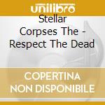 Stellar Corpses The - Respect The Dead cd musicale di Stellar Corpses The