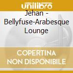 Jehan - Bellyfuse-Arabesque Lounge cd