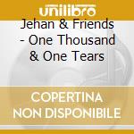 Jehan & Friends - One Thousand & One Tears cd musicale di Jehan & Friends