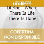 Lifeline - Where There Is Life There Is Hope cd