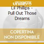 Lil Phillips - Pull Out Those Dreams cd musicale di Lil Phillips