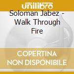 Soloman Jabez - Walk Through Fire cd