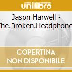 Jason Harwell - The.Broken.Headphones cd musicale di Jason Harwell