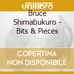 Bruce Shimabukuro - Bits & Pieces cd musicale di Bruce Shimabukuro