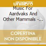 Music For Aardvaks And Other Mammals - All I Want cd musicale di Music For Aardvaks And Other Mammals