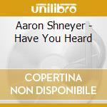 Aaron Shneyer - Have You Heard cd