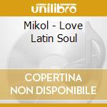 Mikol - Love Latin Soul cd